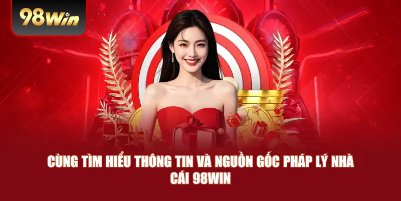 Cùng tìm hiểu thông tin và nguồn gốc pháp lý nhà cái 98win 